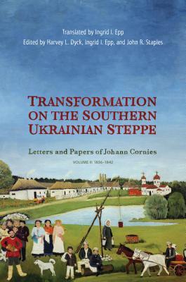Transformation on the Southern Ukrainian Steppe: Letters and Papers of Johann Cornies, Volume II: 1835-1842