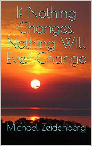If Nothing Changes, Nothing Will Ever Change