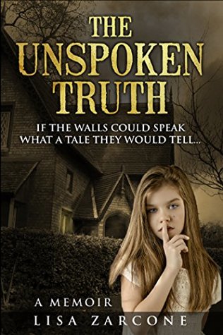 The Unspoken Truth A Memoir: If The Walls Could Speak What A Tale They Would Tell