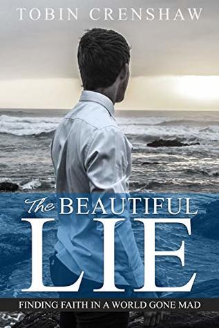 The Beautiful Lie : Finding Faith in a World Gone Mad