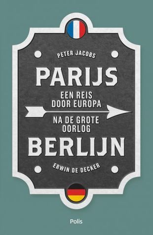 Parijs Berlijn. Een reis door Europa na de Grote Oorlog