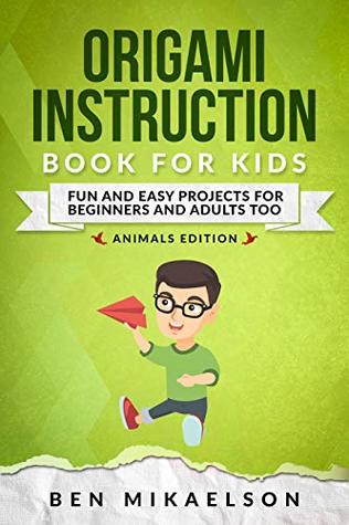Origami Instruction Book For Kids Animals Edition: Fun and Easy Projects for Beginners and Adults too (Origami For Kids 2)