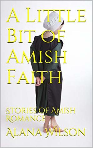 A Little Bit of Amish Faith: Stories of Amish Romance