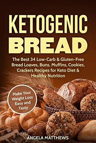 Ketogenic Bread: The Best 34 Low-Carb & Gluten-Free Bread Loaves, Buns, Muffins, Cookies, Crackers Recipes for Keto Diet & Healthy Nutrition: Make Your Weight Loss Easy and Tasty