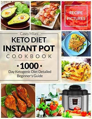 Keto Diet Instant Pot Cookbook : 1000 Day Ketogenic Diet Detailed Beginner's Guide: Low-Carb Keto Cookbook: Ketogenic Diet Recipe Book: Easy Keto Diet Recipes: Keto Meal Prep