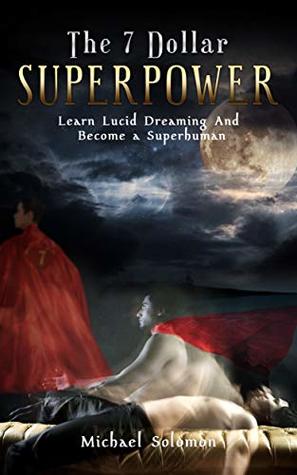 The 7 Dollar SuperPower: Learn Lucid Dreaming and Become a SuperHuman