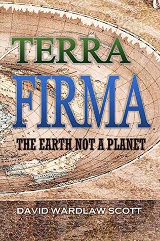 Terra Firma: The Earth Not a Planet, Proved from Scripture, Reason, and Fact (1901)
