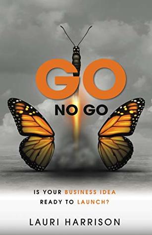 Go. No Go.: Is Your business Idea Ready to Launch?