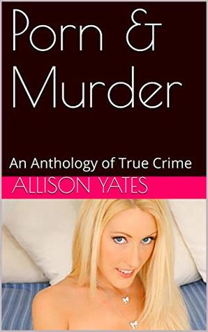 Porn & Murder: An Anthology of True Crime