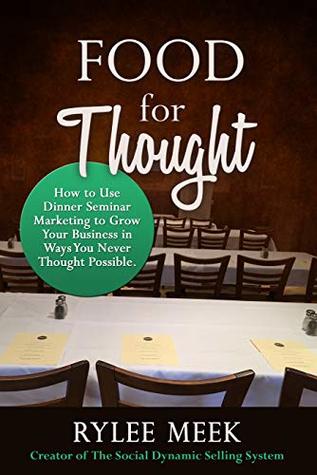 Food for Thought: How to Use Dinner Seminar Marketing to Grow Your Business in Ways You Never Thought Possible
