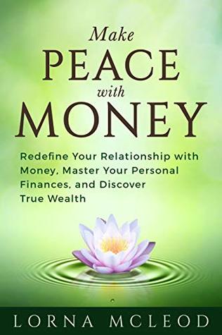 Make Peace with Money: Redefine Your Relationship with Money, Master Your Personal Finances, and Discover True Wealth