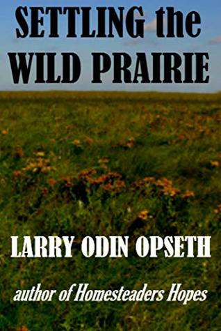 Settling the Wild Prairie: Author of Homesteaders Hopes (Homestead Settlers Book 2)