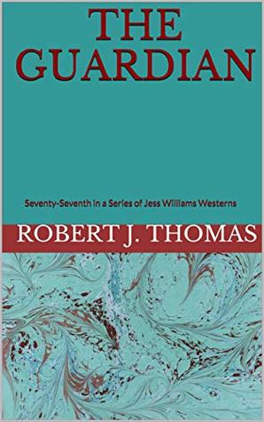 THE GUARDIAN: Seventy-Seventh in a Series of Jess Williams Westerns (A Jess Williams Western Book 77)
