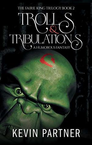 Trolls and Tribulations: A Humorous Fantasy Adventure (The Faerie King Trilogy Book 2)