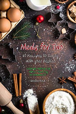 Meals for Two: 40 Recipes to Enjoy with Your Bestie! Celebrate National Eat with A Friend Day on November 25th