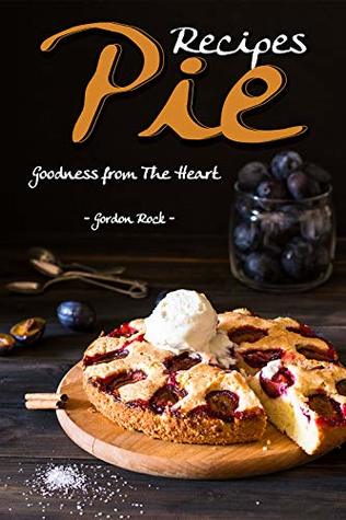 Pie Recipes: Goodness from The Heart