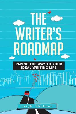 The Writer's Roadmap: How to Organize Your Writing Into a Career