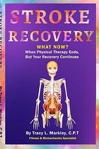 Stroke Recovery, What Now?: When Physical Therapy Ends, But Your Recovery Continues
