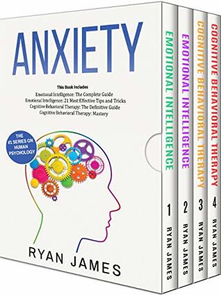 Anxiety: How to Retrain Your Brain to Eliminate Anxiety, Depression and Phobias Using Cognitive Behavioral Therapy, and Develop Better Self-Awareness and Relationships with Emotional Intelligence