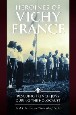 Heroines of Vichy France: Rescuing French Jews During the Holocaust
