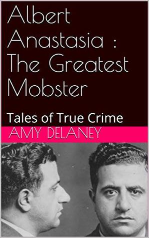 Albert Anastasia : The Greatest Mobster: Tales of True Crime