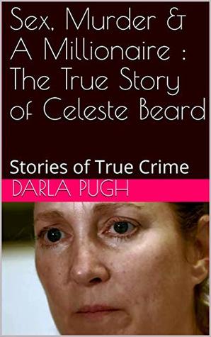Sex, Murder & A Millionaire : The True Story of Celeste Beard: Stories of True Crime