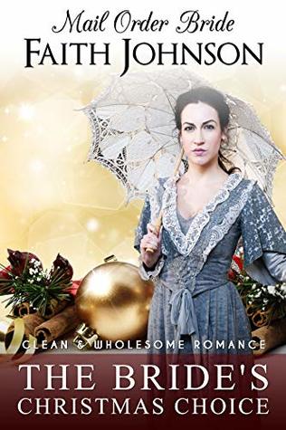 Mail Order Bride: The Bride's Christmas Choice: Clean and Wholesome Romance (Christmas Mail Order Brides Book 3)