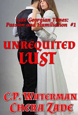Unrequited Lust: A Tale of Passion and Humiliation (Late Georgian Times: Passion and Humiliation Book 1)