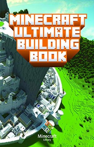 Minecraft: Ultimate Building Book: Amazing Building Ideas and Guides for All Minecraft Fans (An Unofficial Minecraft Book (Minecraft Books for Kids))