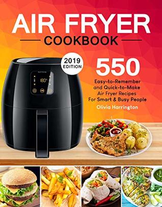 Air Fryer Cookbook: 550 Easy-to-Remember and Quick-to-Make Air Fryer Recipes For Smart and Busy People