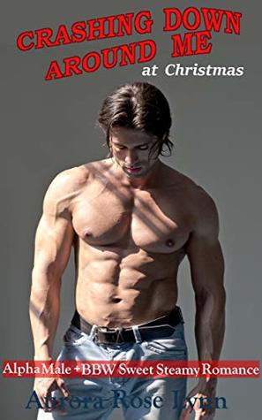 Crashing Down Around Me at Christmas: Alpha Male and BBW Sweet Steamy Romance (Holiday Treats Book 5)