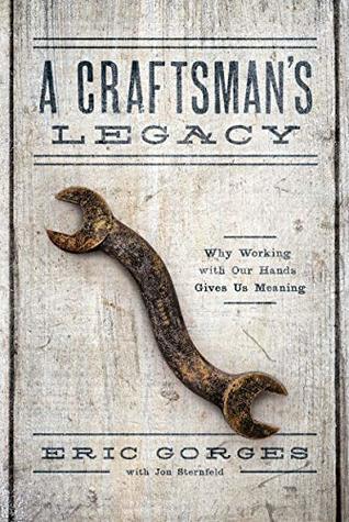 A Craftsman's Legacy: Why Working with Our Hands Gives Us Meaning
