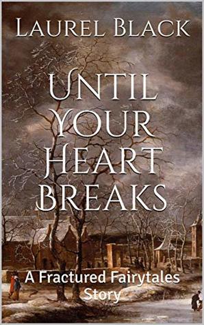 Until Your Heart Breaks: A Fractured Fairytales Story