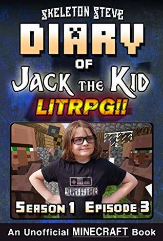 Diary of Jack the Kid - A Minecraft LitRPG - Season 1 Episode 3 (Book 3) : Unofficial Minecraft Books for Kids, Teens, & Nerds - LitRPG Adventure Fan Fiction ... Diaries Collection - Jack the Kid LitRPG)