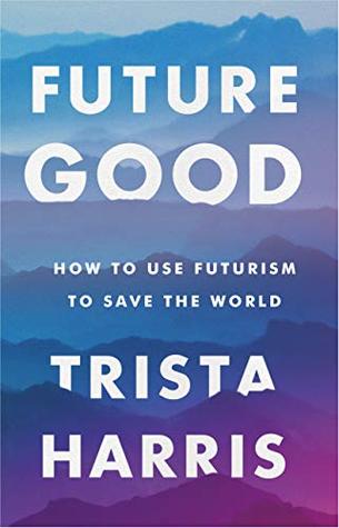 FutureGood: How to use futurism to save the world
