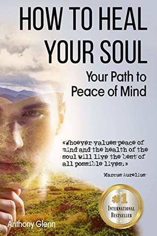 How to Heal Your Soul: Your Path to Peace of Mind (Mind Heart and Soul, Healing Devotional, Mental Hygiene, How to Change Your Mind, Mind Mapping, Mind ... Anxiety Disease) (Success Mindset Book 3)