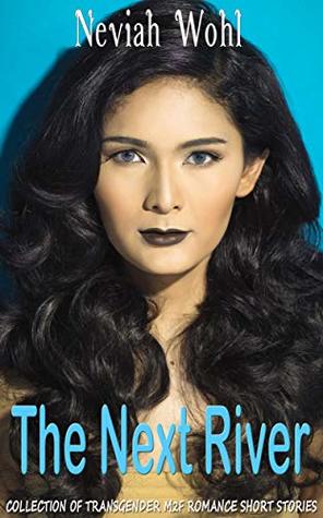 The Next River: Collection of Transgender M2F Romance Short Stories