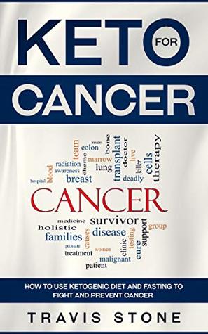 Keto for Cancer: How to Use the Ketogenic Diet and Fasting to Fight and Prevent Cancer
