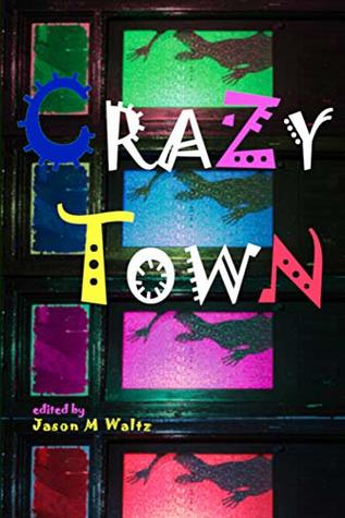 Crazy Town: A Dark Anthology of Fantastical Crime Noir