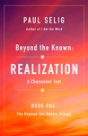 Beyond the Known: Realization: A Channeled Text