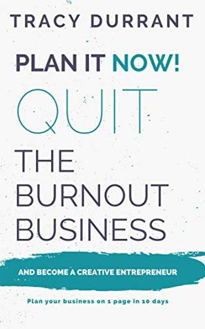 Plan it Now! Quit the Burnout Business and Become a Creative Entrepreneur: Plan your Creative Business on 1 Page in 10 days