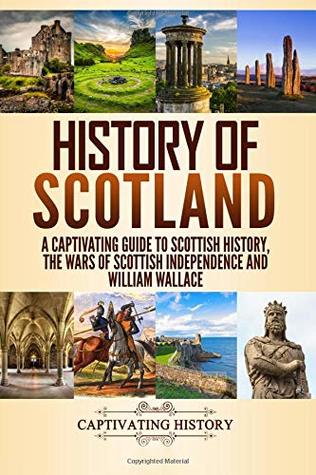 A Captivating Guide to Scottish History, the Wars of Scottish Independence and William Wallace  - Captivating History