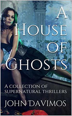 A House of Ghosts: A collection of supernatural thrillers