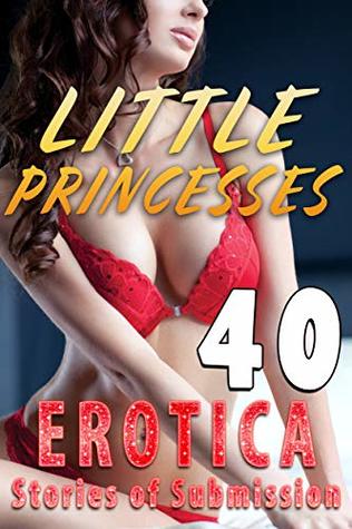 LITTLE PRINCESSES (40 EROTICA STORIES OF SUBMISSION)