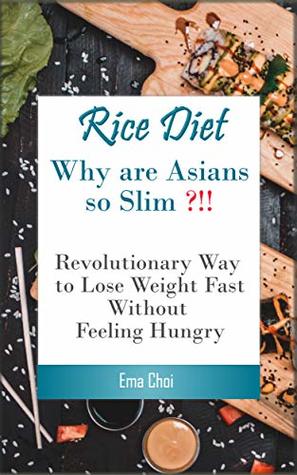 Rice Diet: Why are Asians slim? How I lost 2lbs a week on average by following this lazy diet (plant paradox, plant paradox cook book, plant paradox diet, ... melissa clark instant pot cookbook)