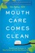 Mouth Care Comes Clean Breakthrough Strategies to Stop Cavities and Heal Gum Disease Naturally by Ellie Phillips