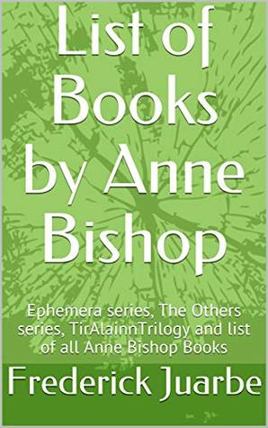 List of Books by Anne Bishop: Ephemera series, The Others series, TirAlainnTrilogy and list of all Anne Bishop Books