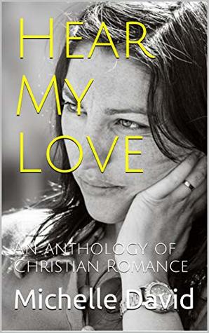 Hear My Love: An anthology of Christian Romance