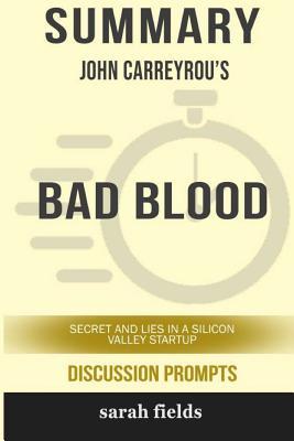 Summary: John Carreyrou's Bad Blood: Secrets and Lies in a Silicon Valley Startup (Discussion Prompts)