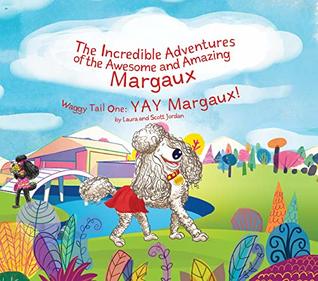 Waggy Tail One: YAY Margaux! (The Incredible Adventures of the Awesome and Amazing Margaux Book 1)